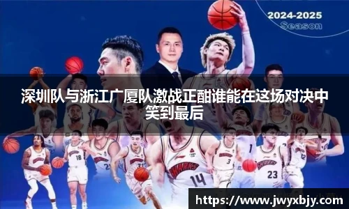 深圳队与浙江广厦队激战正酣谁能在这场对决中笑到最后