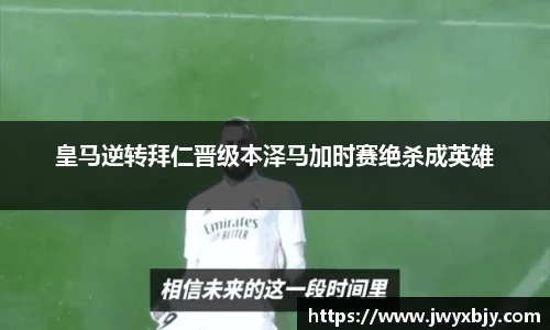 皇马逆转拜仁晋级本泽马加时赛绝杀成英雄